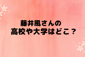 藤井風さんの出身の 高校や大学はどこ 1 ぱすもてん