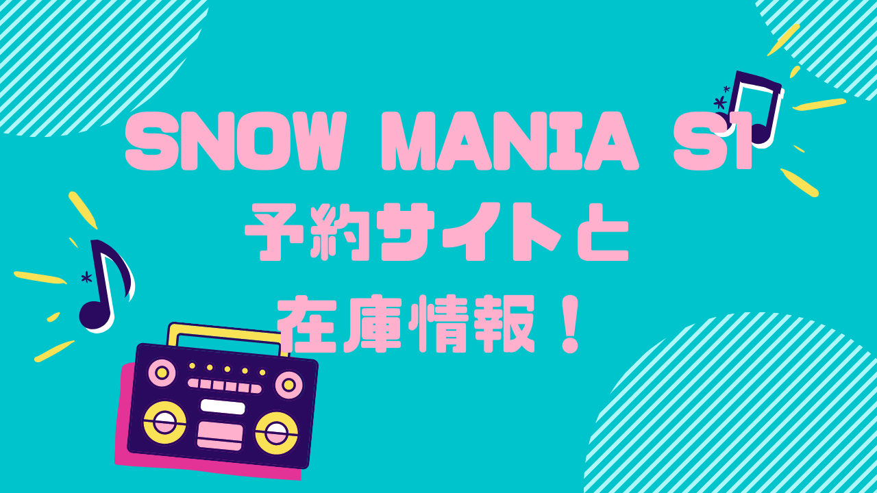 Snow Mania S1】SnowManファーストアルバムの予約サイトと在庫情報 